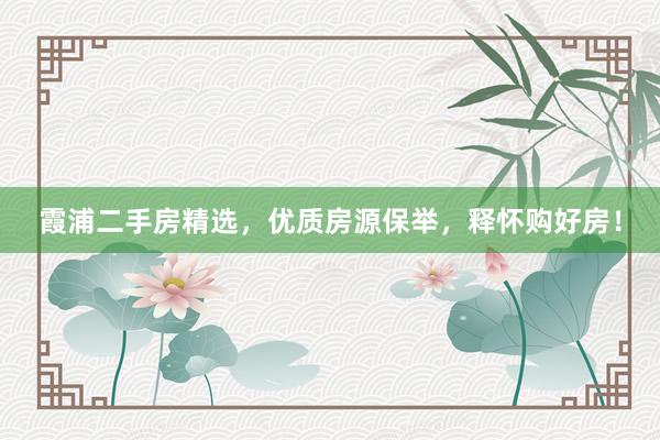 霞浦二手房精选，优质房源保举，释怀购好房！