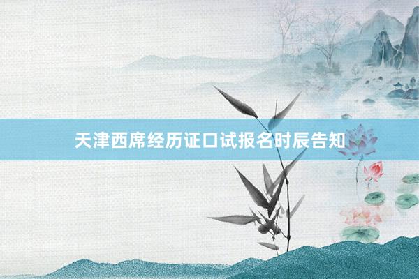天津西席经历证口试报名时辰告知